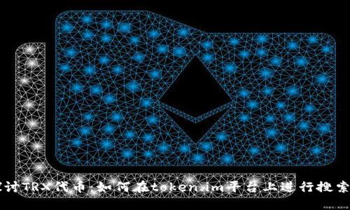 深入探讨TRX代币:如何在token.im平台上进行搜索与交易