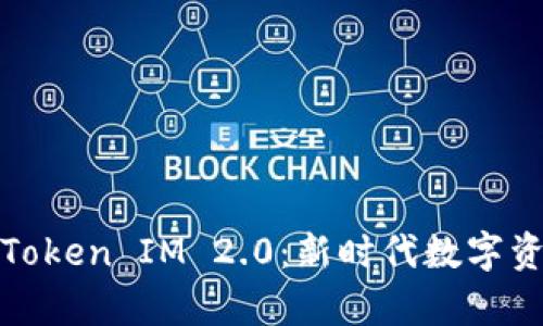 全面解析以太坊Token IM 2.0:新时代数字资产管理的引领者