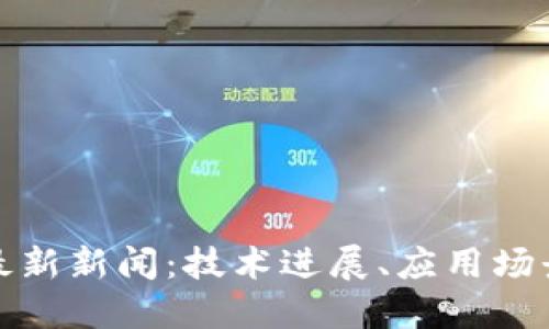 蚂蚁区块链最新新闻:技术进展、应用场景与未来趋势