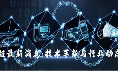 新型区块链最新消息:技术革新与行业动态全面解析