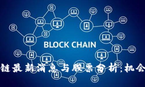 米客思区块链最新消息与股票分析:机会与风险并存