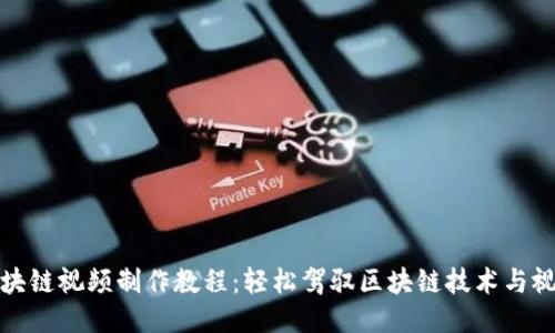 最新区块链视频制作教程:轻松驾驭区块链技术与视频创作