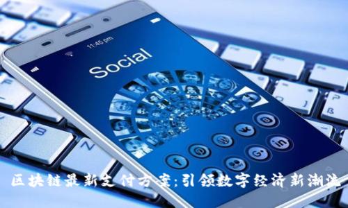 区块链最新支付方案:引领数字经济新潮流